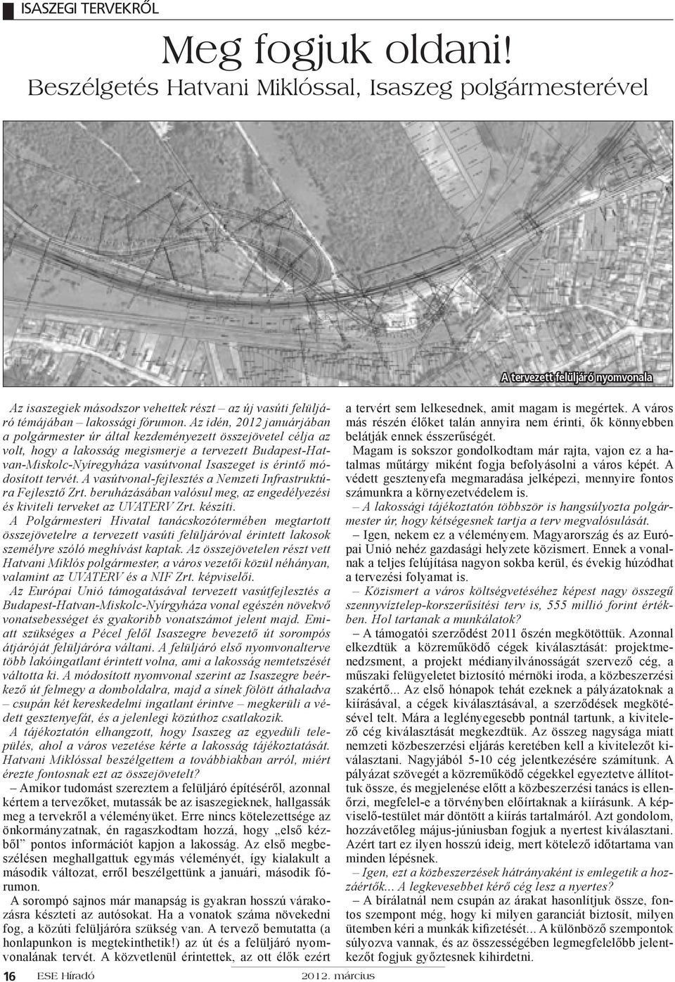 módosított tervét. A vasútvonal-fejlesztés a Nemzeti Infrastruktúra Fejlesztő Zrt. beruházásában valósul meg, az engedélyezési és kiviteli terveket az UVATERV Zrt. készíti.