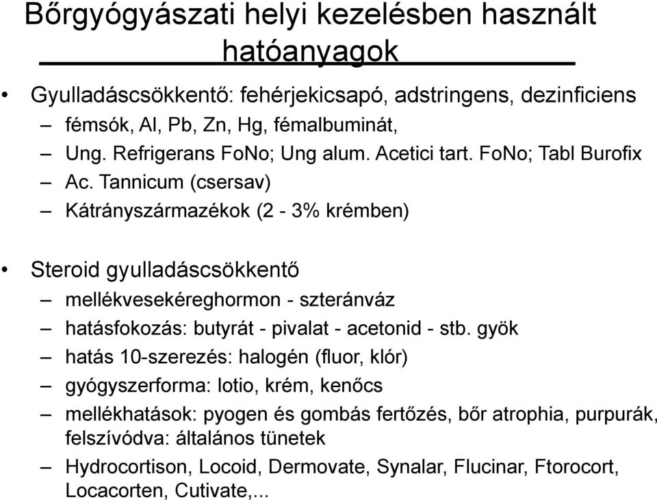 Tannicum (csersav) Kátrányszármazékok (2-3% krémben) Steroid gyulladáscsökkentő mellékvesekéreghormon - szteránváz hatásfokozás: butyrát - pivalat - acetonid - stb.