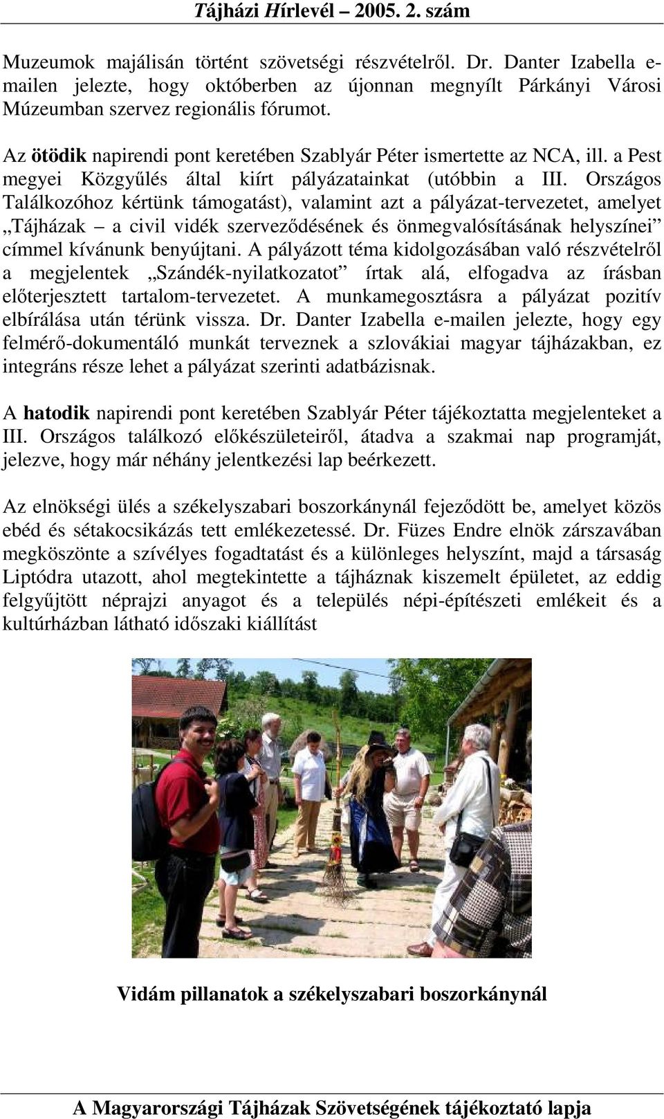 Országos Találkozóhoz kértünk támogatást), valamint azt a pályázat-tervezetet, amelyet Tájházak a civil vidék szervezıdésének és önmegvalósításának helyszínei címmel kívánunk benyújtani.