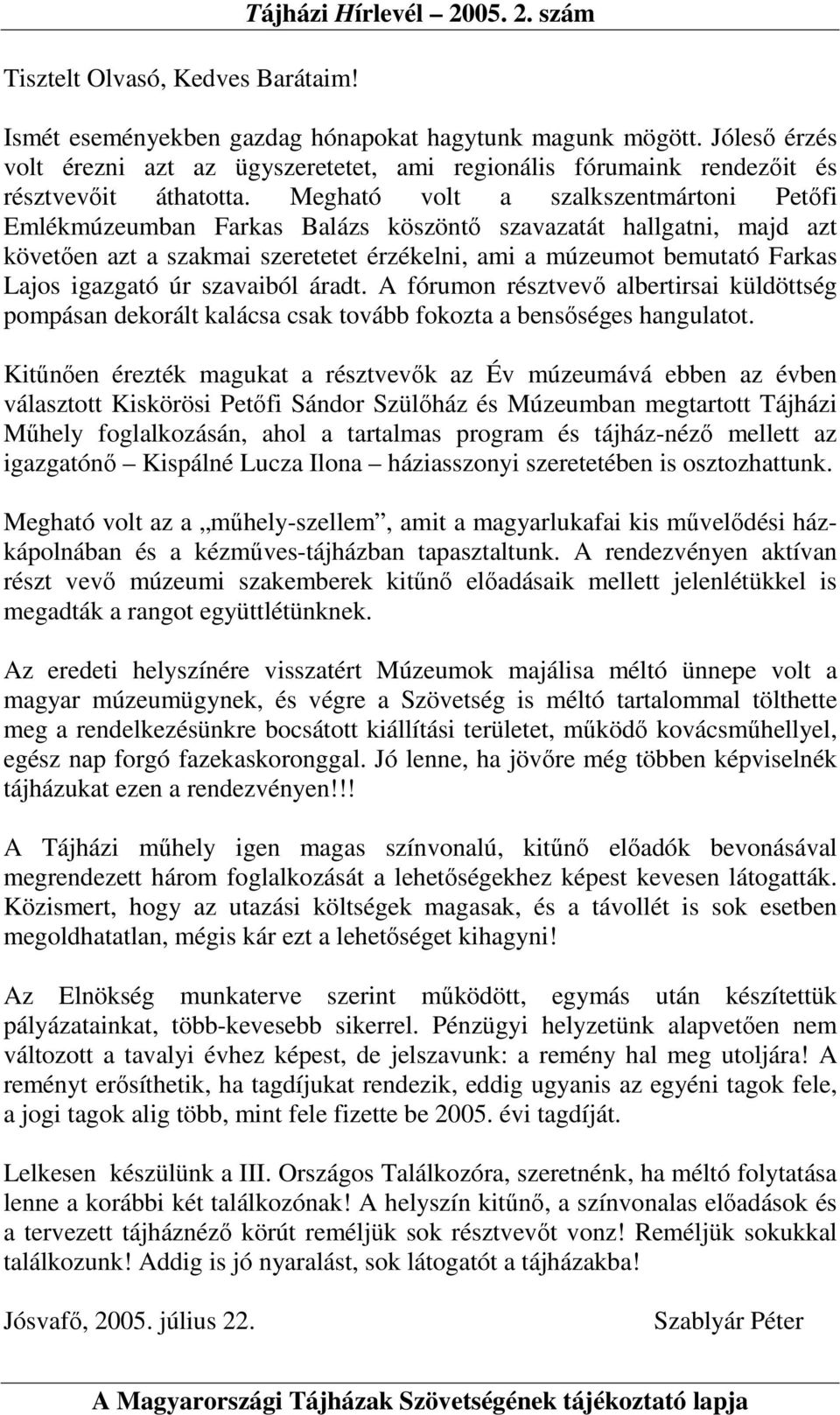 Megható volt a szalkszentmártoni Petıfi Emlékmúzeumban Farkas Balázs köszöntı szavazatát hallgatni, majd azt követıen azt a szakmai szeretetet érzékelni, ami a múzeumot bemutató Farkas Lajos igazgató