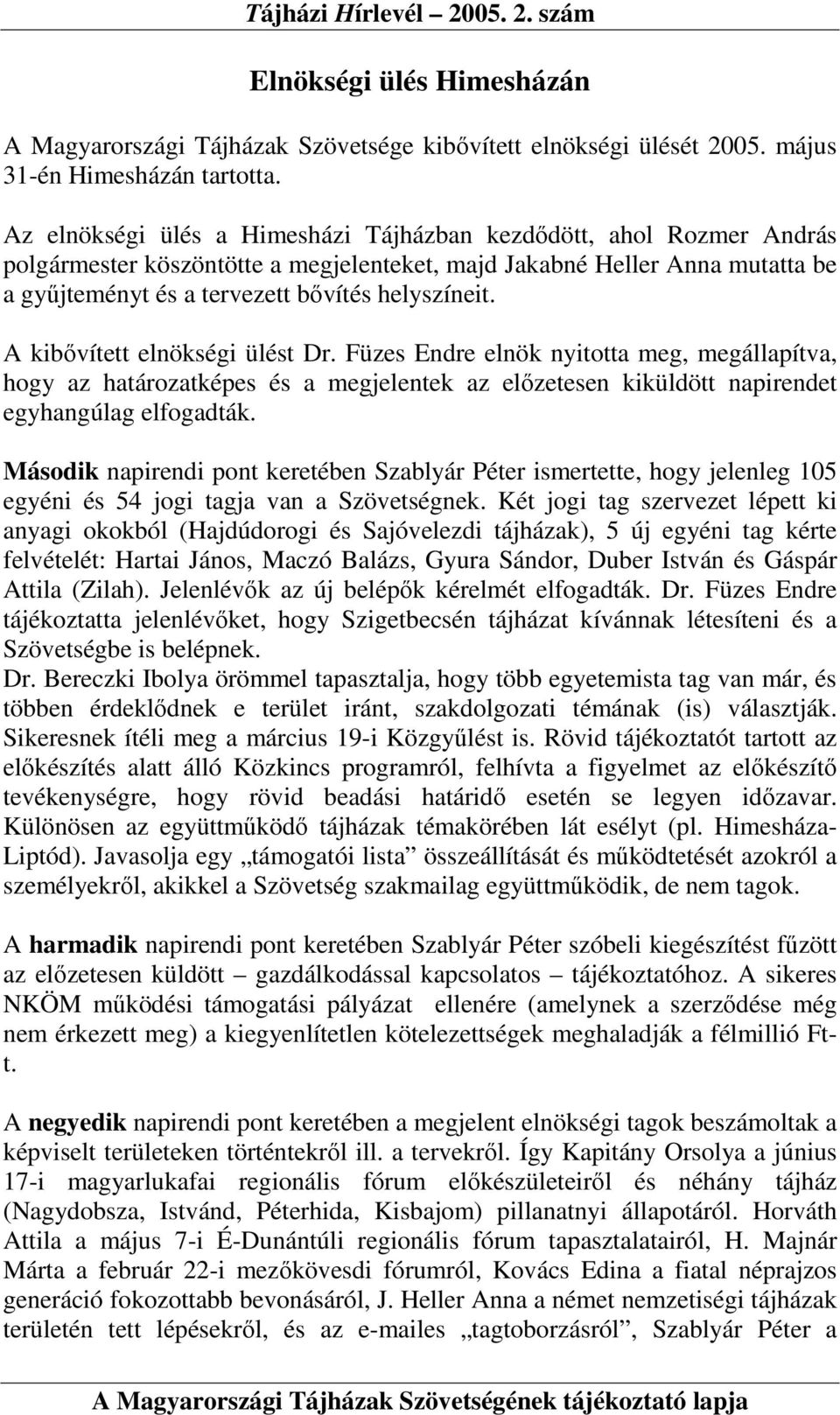 A kibıvített elnökségi ülést Dr. Füzes Endre elnök nyitotta meg, megállapítva, hogy az határozatképes és a megjelentek az elızetesen kiküldött napirendet egyhangúlag elfogadták.