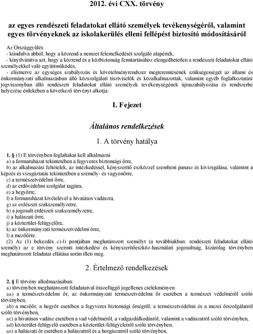 a közrend a nemzet felemelkedését szolgáló alapérték, - kinyilvánítva azt, hogy a közrend és a közbiztonság fenntartásához elengedhetetlen a rendészeti feladatokat ellátó személyekkel való