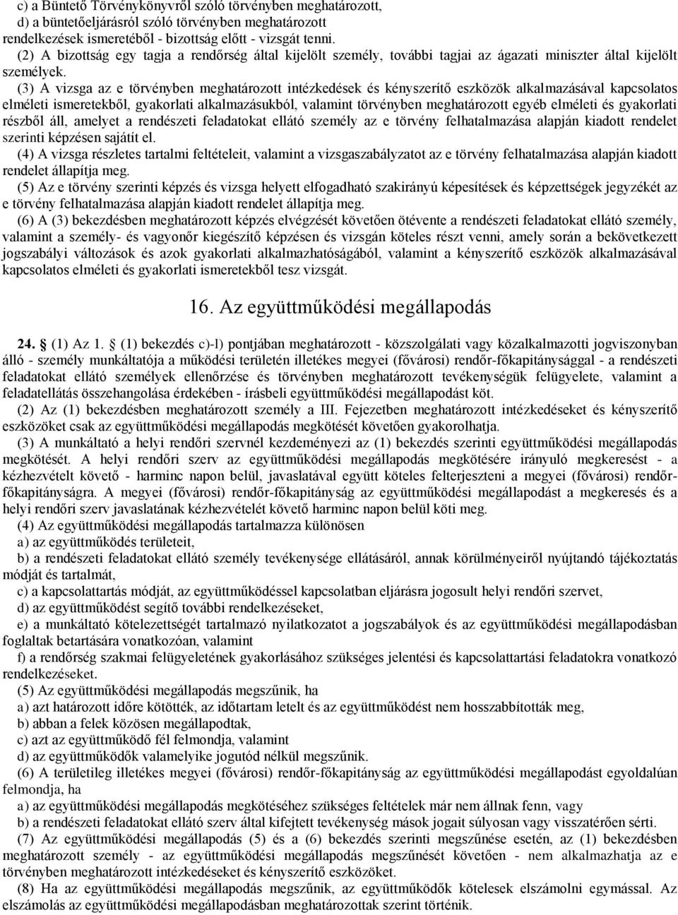 (3) A vizsga az e törvényben meghatározott intézkedések és kényszerítő eszközök alkalmazásával kapcsolatos elméleti ismeretekből, gyakorlati alkalmazásukból, valamint törvényben meghatározott egyéb