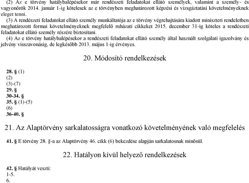 (3) A rendészeti feladatokat ellátó személy munkáltatója az e törvény végrehajtására kiadott miniszteri rendeletben meghatározott formai követelményeknek megfelelő ruházati cikkeket 2015.