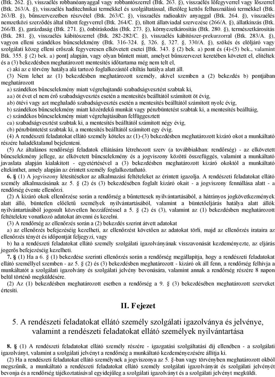 ), visszaélés nemzetközi szerződés által tiltott fegyverrel (Btk. 264/C. ), tiltott állatviadal szervezése (266/A. ), állatkínzás (Btk. 266/B. ), garázdaság (Btk. 271. ), önbíráskodás (Btk. 273.