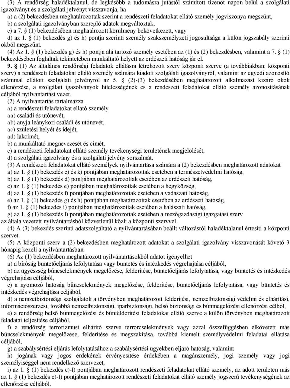 (1) bekezdésében meghatározott körülmény bekövetkezett, vagy d) az 1. (1) bekezdés g) és h) pontja szerinti személy szakszemélyzeti jogosultsága a külön jogszabály szerinti okból megszűnt. (4) Az 1.