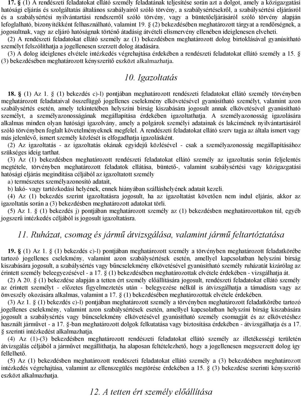 felhasználható, valamint 19. (2) bekezdésében meghatározott tárgyat a rendőrségnek, a jogosultnak, vagy az eljáró hatóságnak történő átadásig átvételi elismervény ellenében ideiglenesen elveheti.