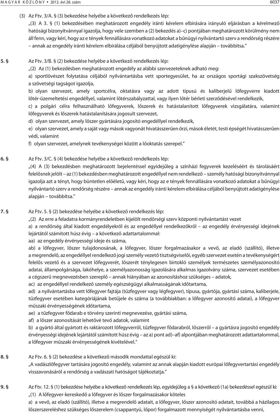 körülmény nem áll fenn, vagy kéri, hogy az e tények fennállására vonatkozó adatokat a bûnügyi nyilvántartó szerv a rendõrség részére annak az engedély iránti kérelem elbírálása céljából benyújtott