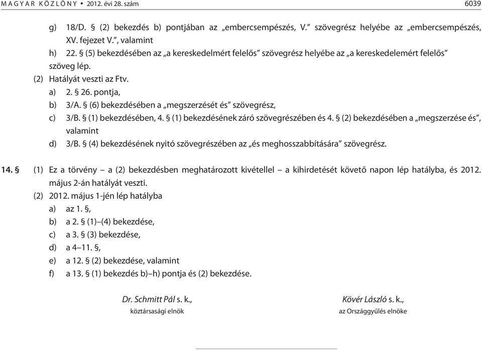 (6) bekezdésében a megszerzését és szövegrész, c) 3/B. (1) bekezdésében, 4. (1) bekezdésének záró szövegrészében és 4. (2) bekezdésében a megszerzése és, valamint d) 3/B.