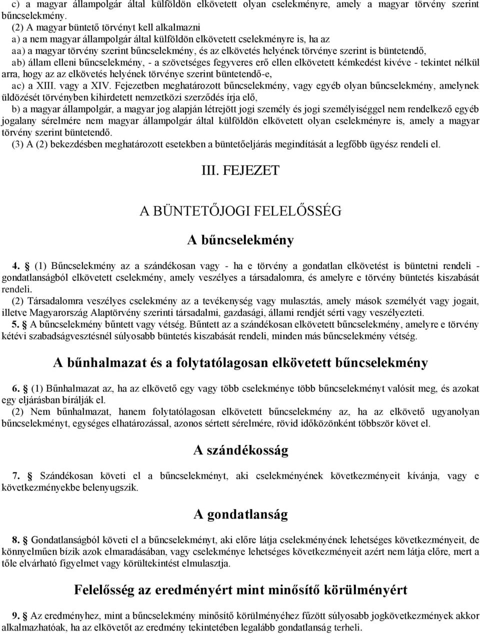 törvénye szerint is büntetendő, ab) állam elleni bűncselekmény, - a szövetséges fegyveres erő ellen elkövetett kémkedést kivéve - tekintet nélkül arra, hogy az az elkövetés helyének törvénye szerint