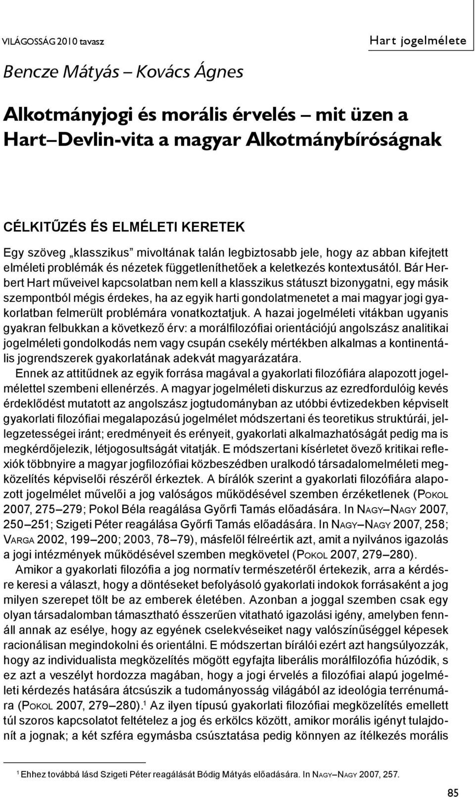 Bár Herbert Hart műveivel kapcsolatban nem kell a klasszikus státuszt bizonygatni, egy másik szempontból mégis érdekes, ha az egyik harti gondolatmenetet a mai magyar jogi gyakorlatban felmerült