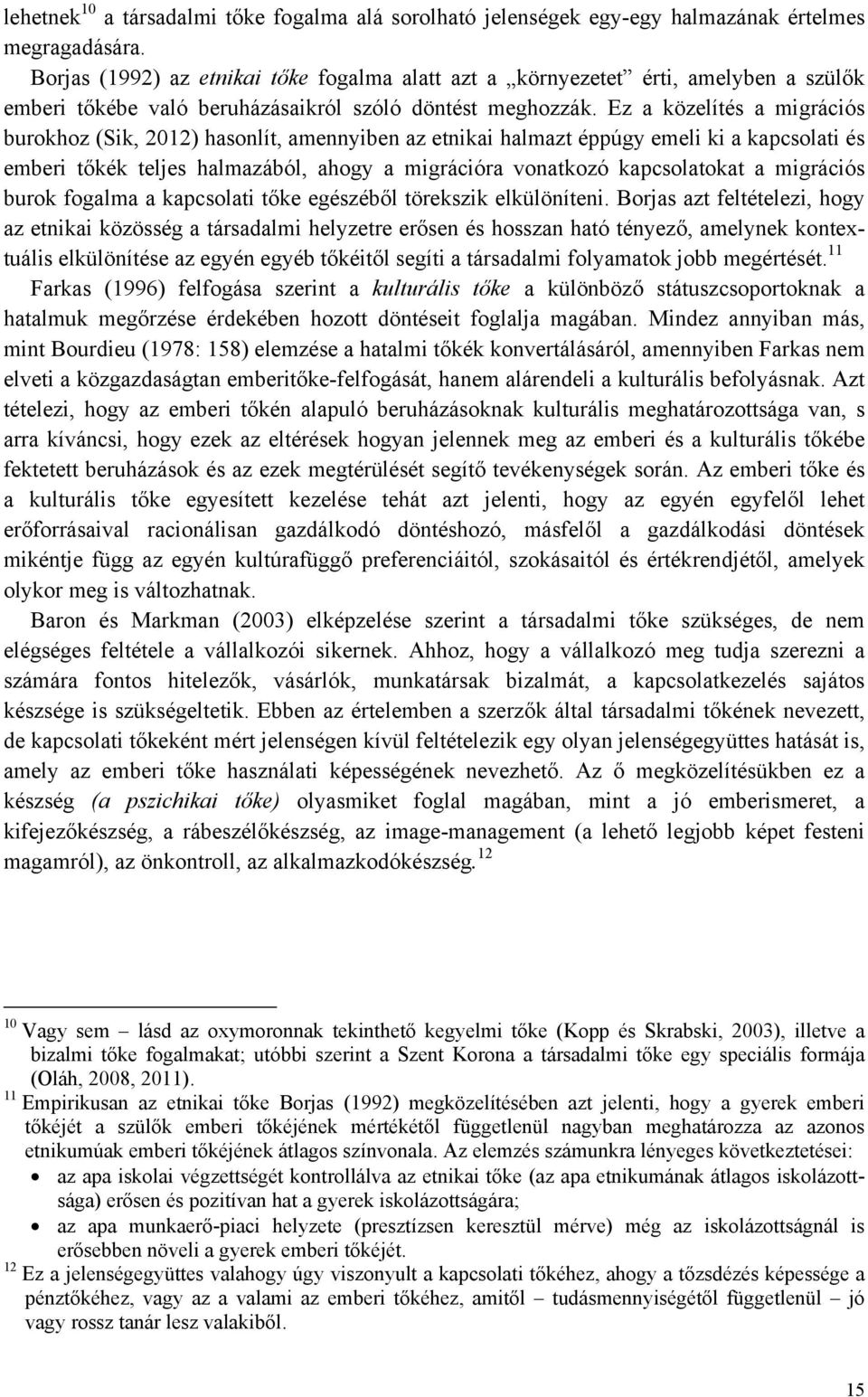 Ez a közelítés a migrációs burokhoz (Sik, 2012) hasonlít, amennyiben az etnikai halmazt éppúgy emeli ki a kapcsolati és emberi tőkék teljes halmazából, ahogy a migrációra vonatkozó kapcsolatokat a