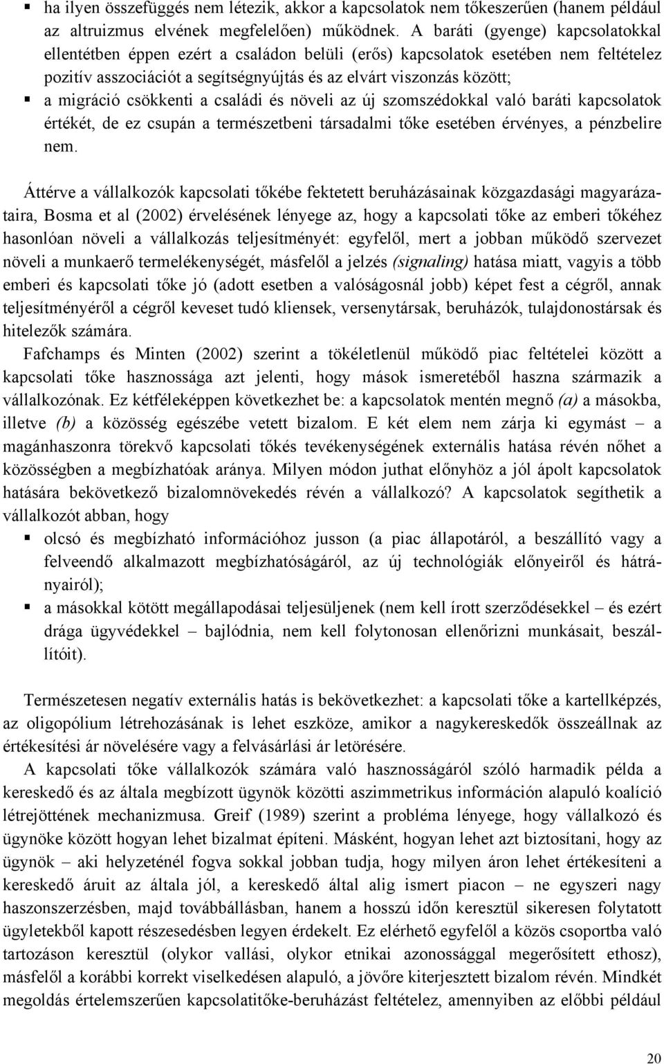 csökkenti a családi és növeli az új szomszédokkal való baráti kapcsolatok értékét, de ez csupán a természetbeni társadalmi tőke esetében érvényes, a pénzbelire nem.