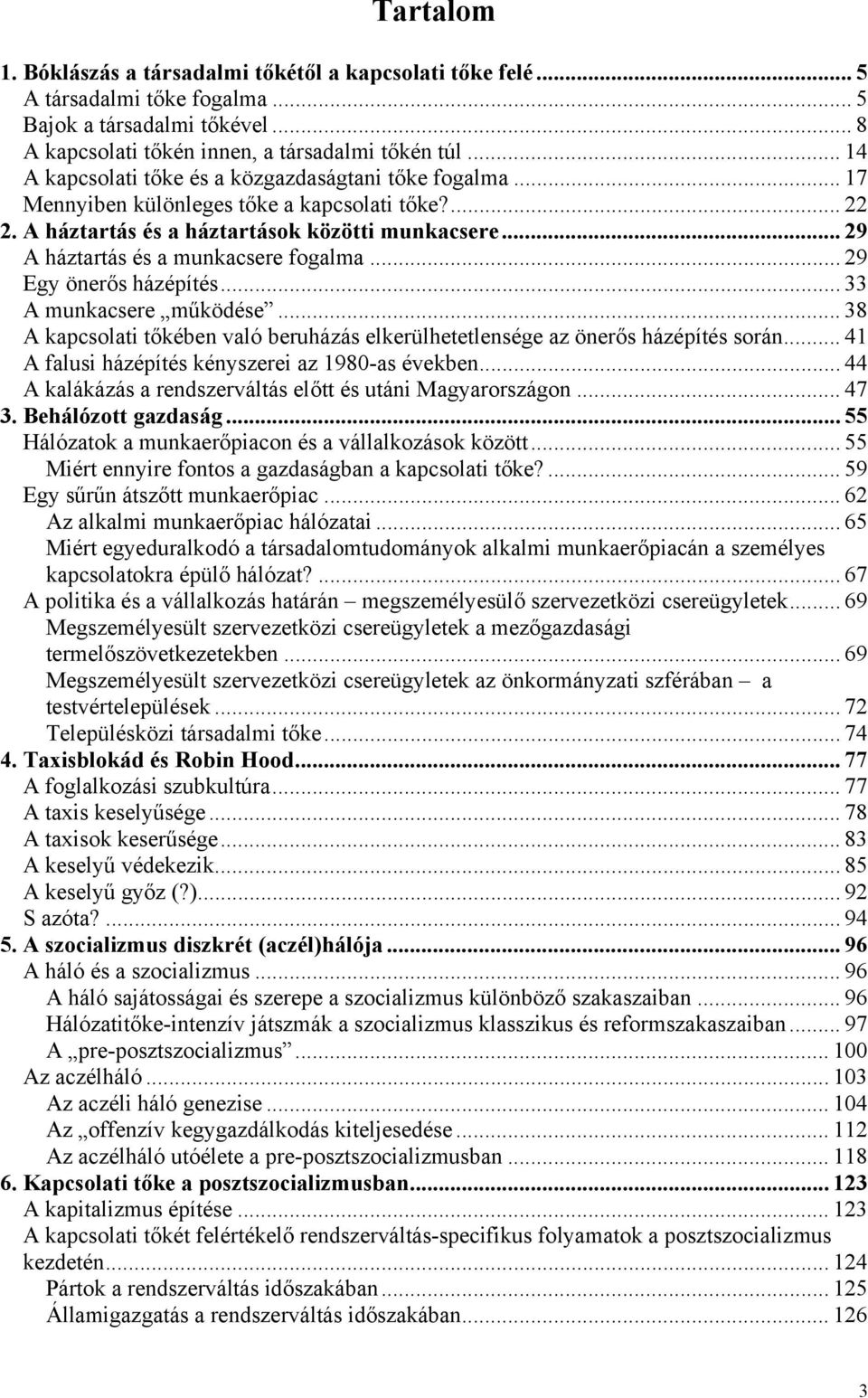 .. 29 A háztartás és a munkacsere fogalma... 29 Egy önerős házépítés... 33 A munkacsere működése... 38 A kapcsolati tőkében való beruházás elkerülhetetlensége az önerős házépítés során.