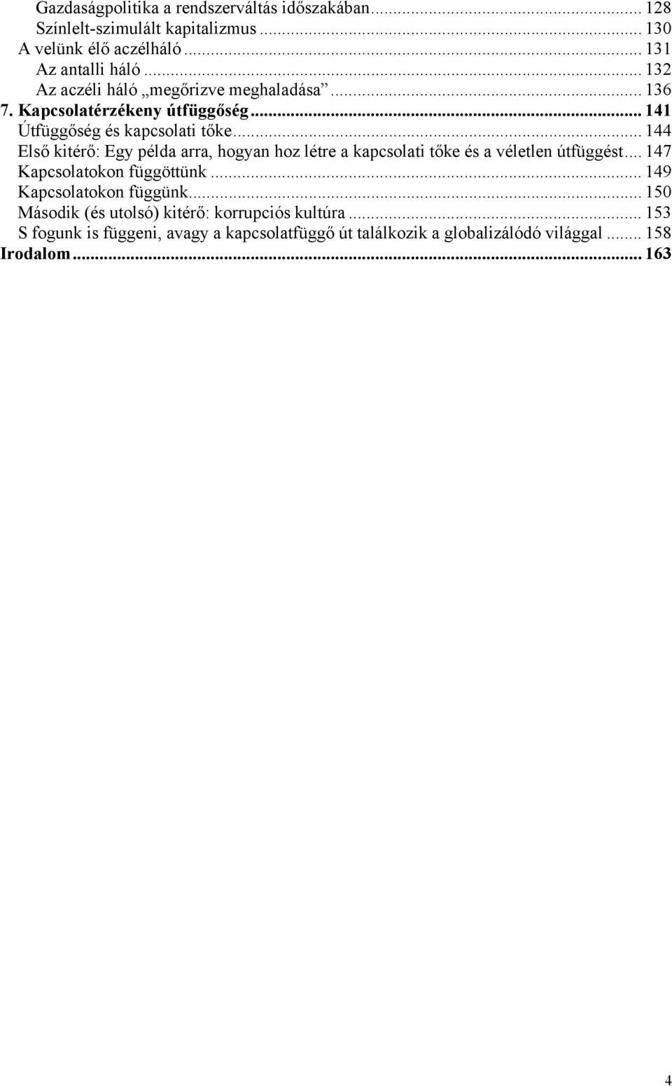 .. 144 Első kitérő: Egy példa arra, hogyan hoz létre a kapcsolati tőke és a véletlen útfüggést... 147 Kapcsolatokon függöttünk.