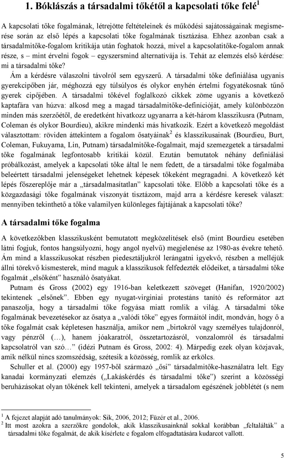 Tehát az elemzés első kérdése: mi a társadalmi tőke? Ám a kérdésre válaszolni távolról sem egyszerű.