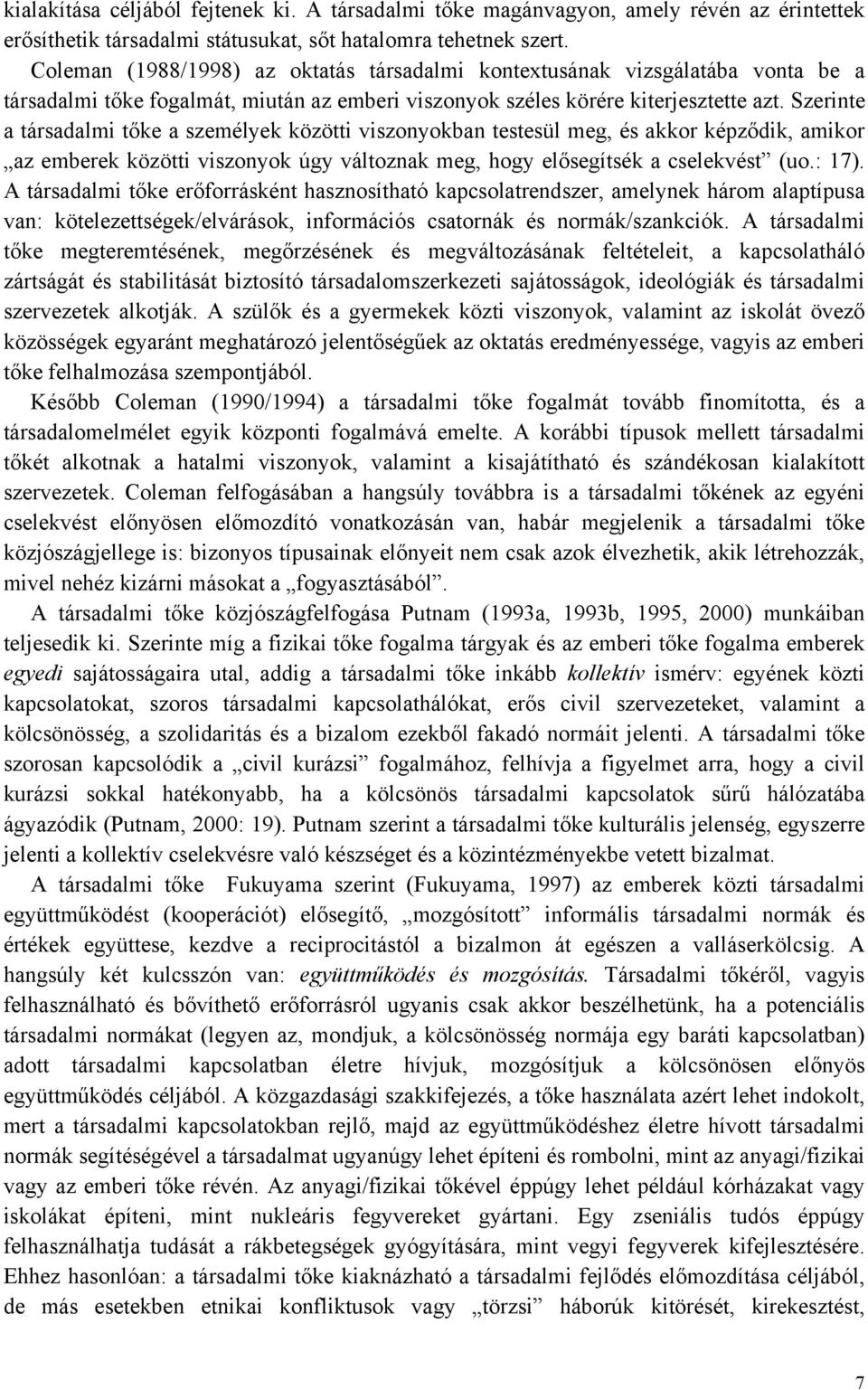 Szerinte a társadalmi tőke a személyek közötti viszonyokban testesül meg, és akkor képződik, amikor az emberek közötti viszonyok úgy változnak meg, hogy elősegítsék a cselekvést (uo.: 17).