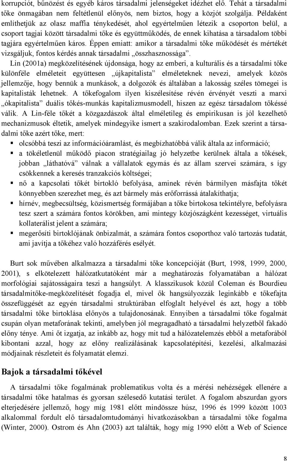 egyértelműen káros. Éppen emiatt: amikor a társadalmi tőke működését és mértékét vizsgáljuk, fontos kérdés annak társadalmi összhasznossága.