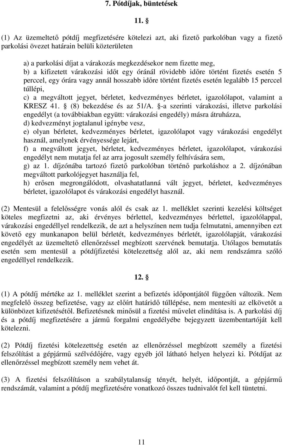 b) a kifizetett várakozási idıt egy óránál rövidebb idıre történt fizetés esetén 5 perccel, egy órára vagy annál hosszabb idıre történt fizetés esetén legalább 15 perccel túllépi, c) a megváltott