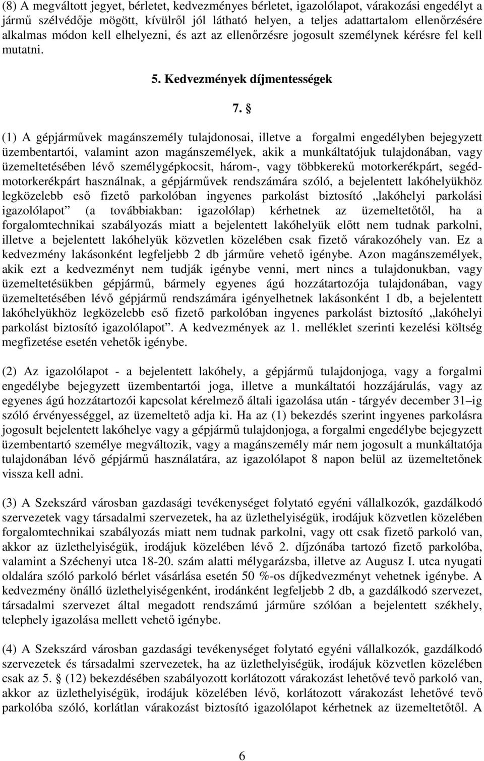 (1) A gépjármővek magánszemély tulajdonosai, illetve a forgalmi engedélyben bejegyzett üzembentartói, valamint azon magánszemélyek, akik a munkáltatójuk tulajdonában, vagy üzemeltetésében lévı