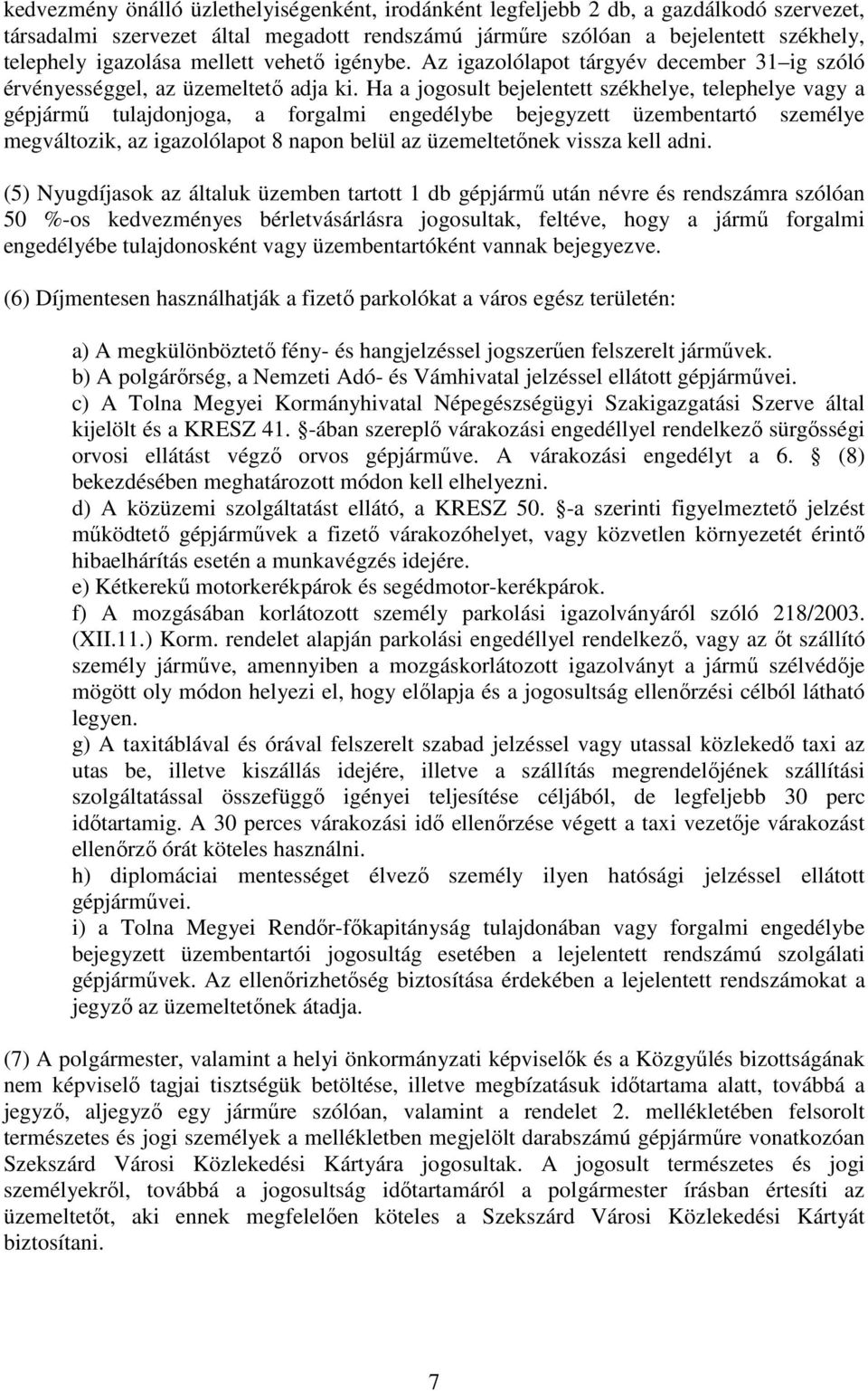 Ha a jogosult bejelentett székhelye, telephelye vagy a gépjármő tulajdonjoga, a forgalmi engedélybe bejegyzett üzembentartó személye megváltozik, az igazolólapot 8 napon belül az üzemeltetınek vissza