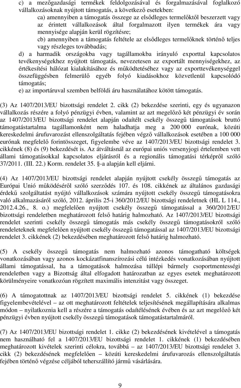 vagy részleges továbbadás; d) a harmadik országokba vagy tagállamokba irányuló exporttal kapcsolatos tevékenységekhez nyújtott támogatás, nevezetesen az exportált mennyiségekhez, az értékesítési