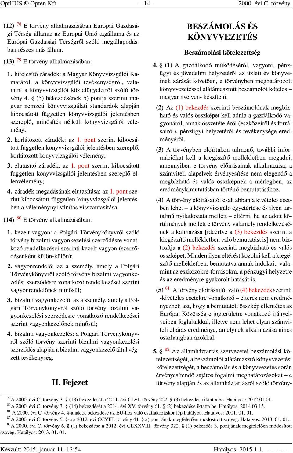 (13) 79 E törvény alkalmazásában: 1. hitelesítő záradék: a Magyar Könyvvizsgálói Kamaráról, a könyvvizsgálói tevékenységről, valamint a könyvvizsgálói közfelügyeletről szóló törvény 4.