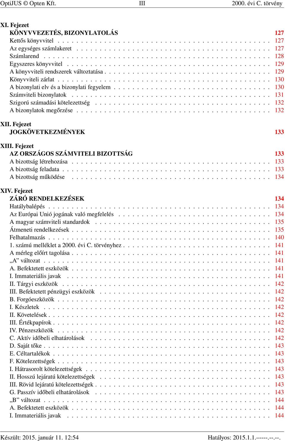 ............................................. 130 A bizonylati elv és a bizonylati fegyelem.................................. 130 Számviteli bizonylatok........................................... 131 Szigorú számadási kötelezettség.