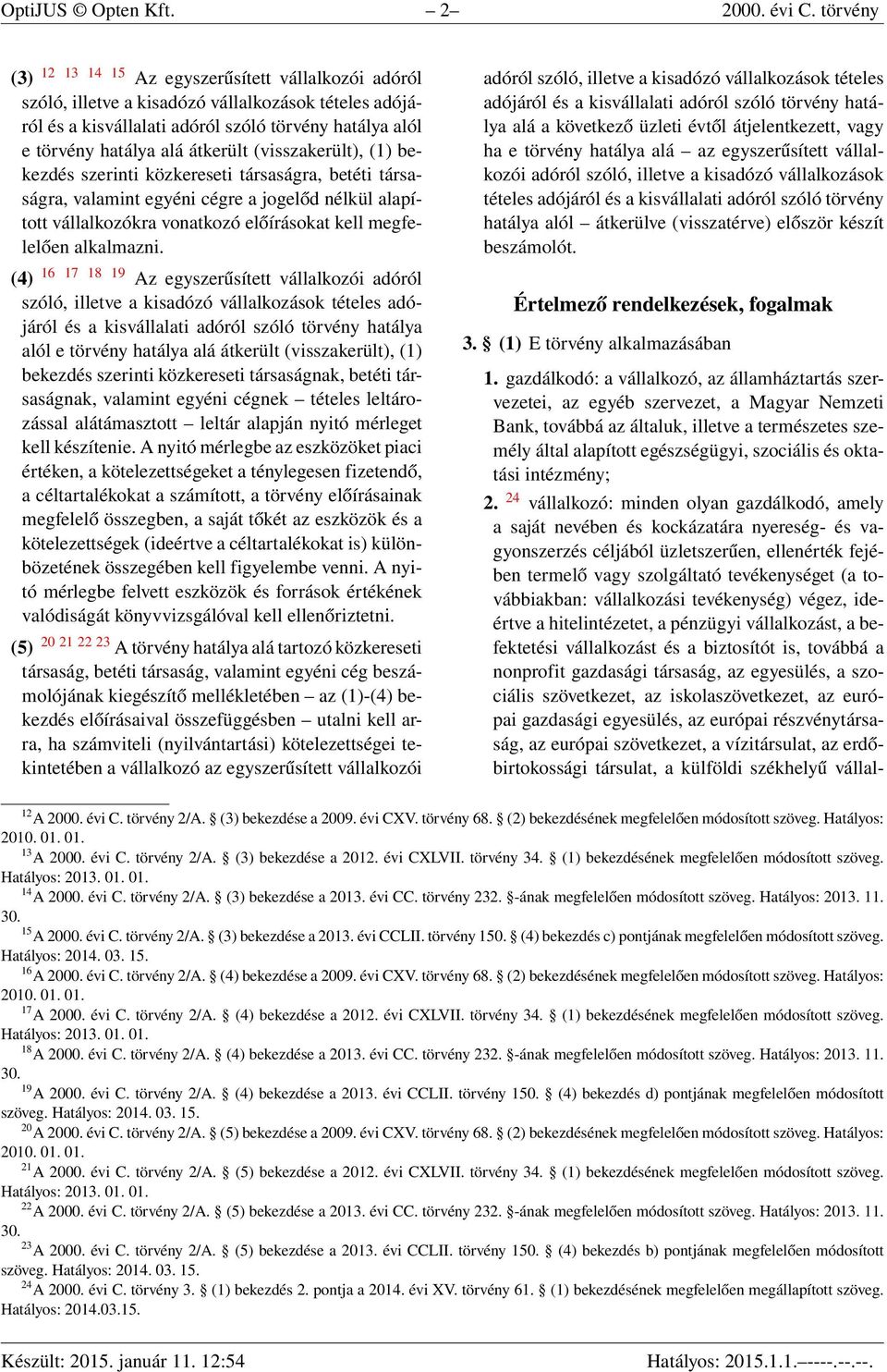 átkerült (visszakerült), (1) bekezdés szerinti közkereseti társaságra, betéti társaságra, valamint egyéni cégre a jogelőd nélkül alapított vállalkozókra vonatkozó előírásokat kell megfelelően