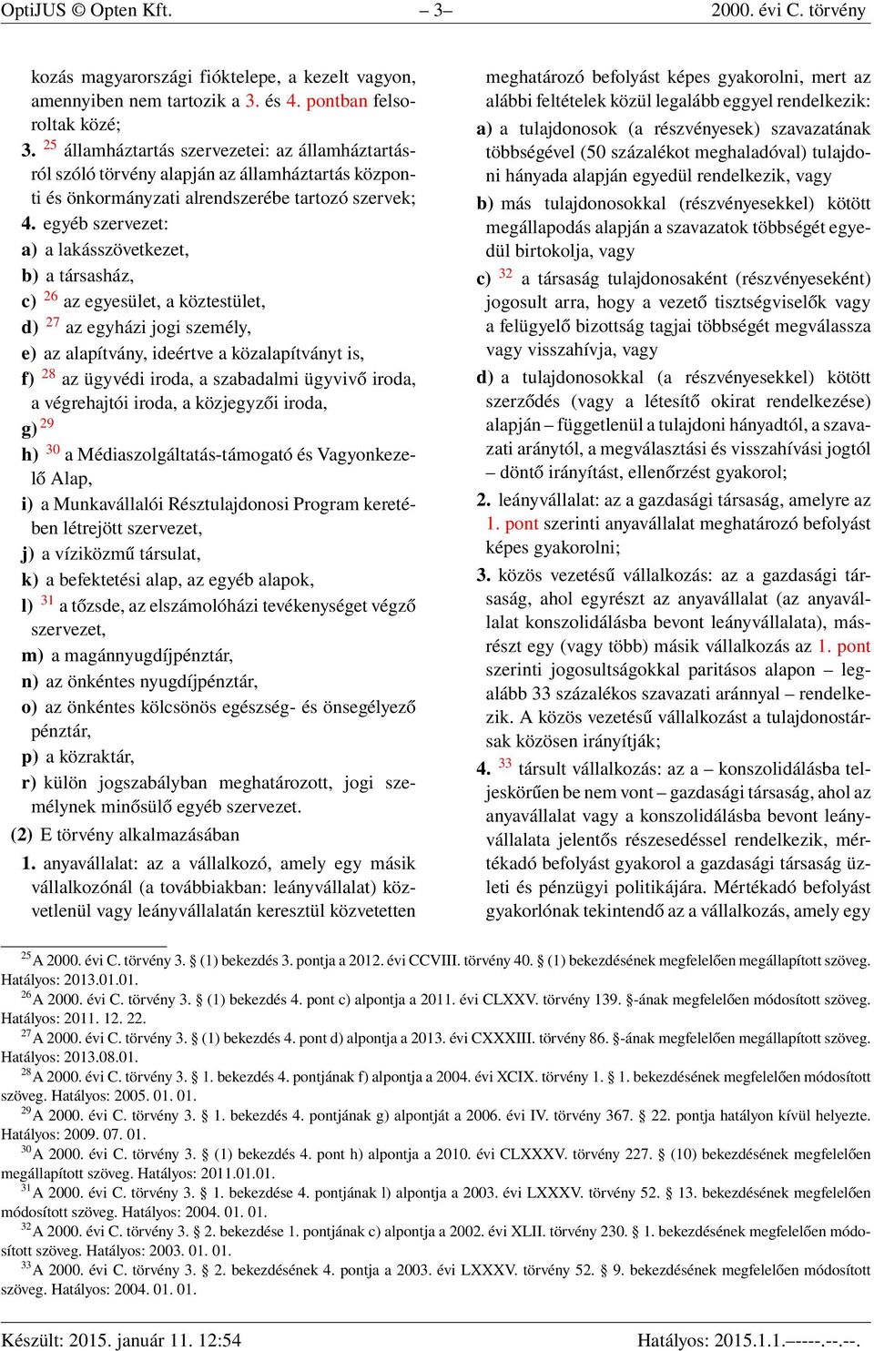 egyéb szervezet: a) a lakásszövetkezet, b) a társasház, c) 26 az egyesület, a köztestület, d) 27 az egyházi jogi személy, e) az alapítvány, ideértve a közalapítványt is, f) 28 az ügyvédi iroda, a