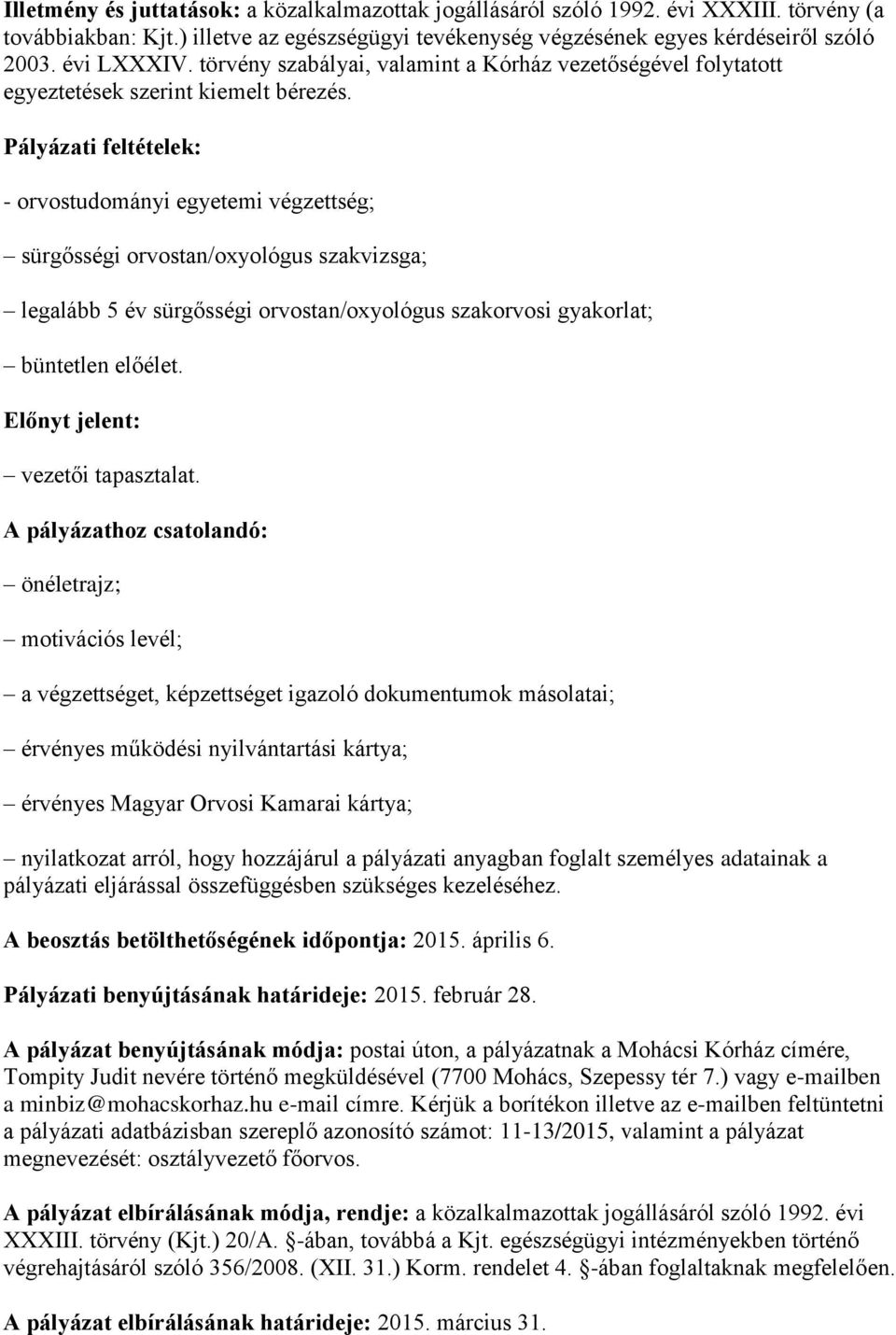 Pályázati feltételek: - orvostudományi egyetemi végzettség; sürgősségi orvostan/oxyológus szakvizsga; legalább 5 év sürgősségi orvostan/oxyológus szakorvosi gyakorlat; büntetlen előélet.