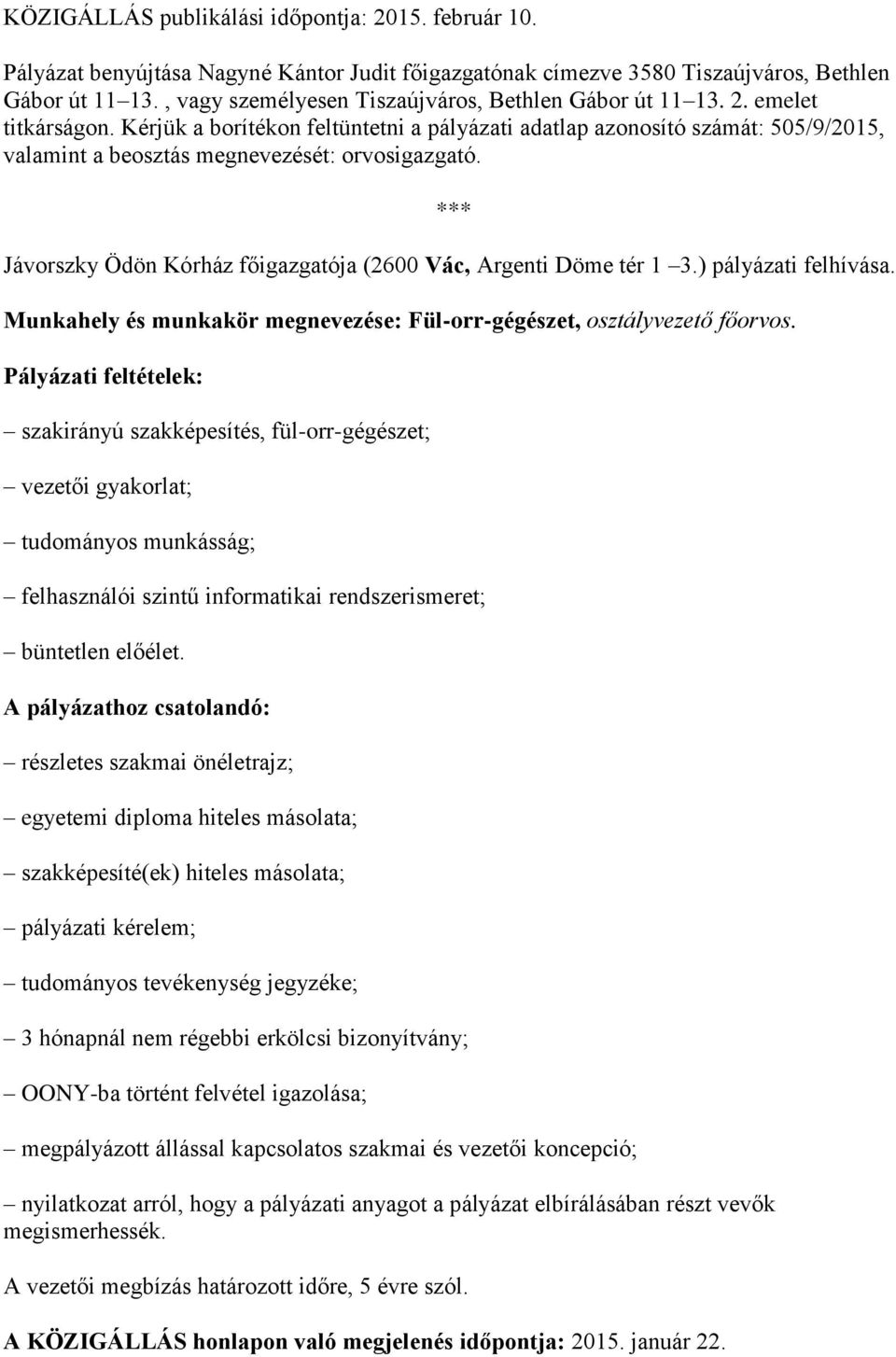 Kérjük a borítékon feltüntetni a pályázati adatlap azonosító számát: 505/9/2015, valamint a beosztás megnevezését: orvosigazgató.