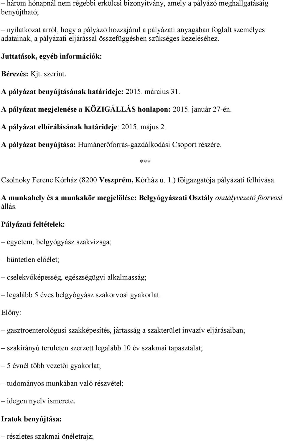 A pályázat megjelenése a KÖZIGÁLLÁS honlapon: 2015. január 27-én. A pályázat elbírálásának határideje: 2015. május 2. A pályázat benyújtása: Humánerőforrás-gazdálkodási Csoport részére.