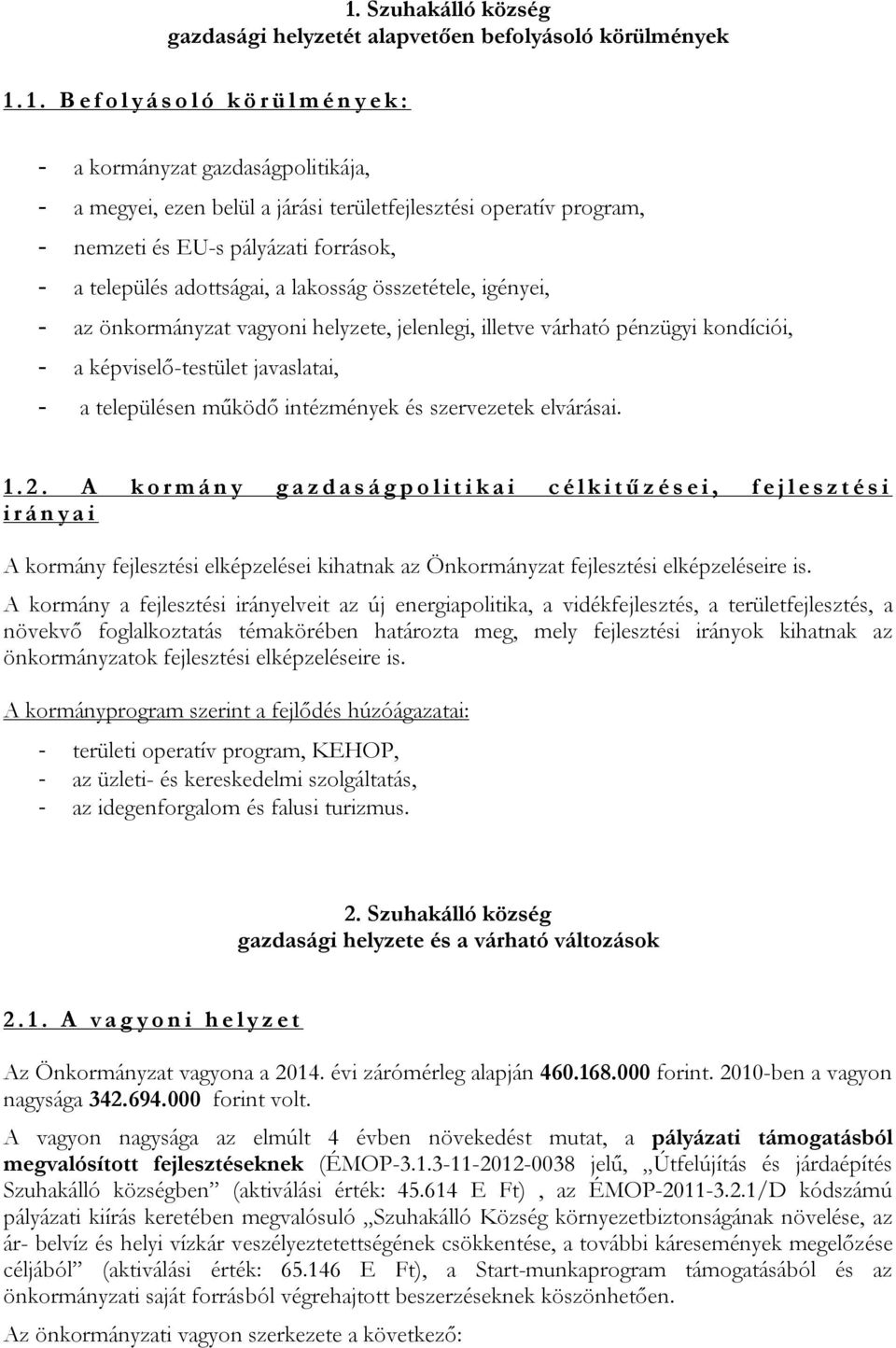 település adottságai, a lakosság összetétele, igényei, - az önkormányzat vagyoni helyzete, jelenlegi, illetve várható pénzügyi kondíciói, - a képviselő-testület javaslatai, - a településen működő