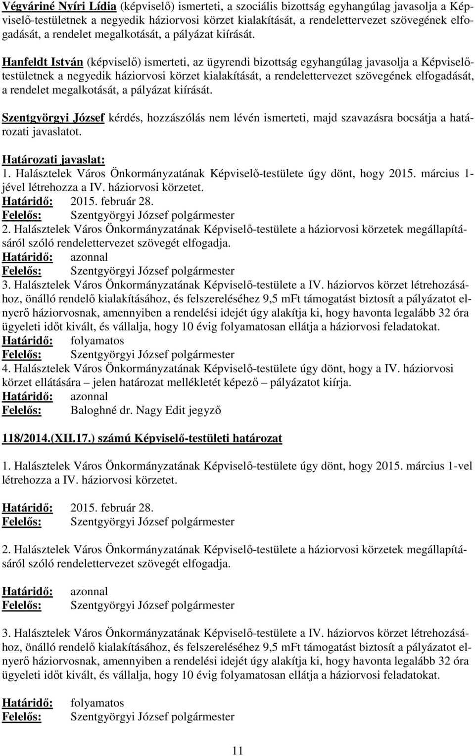 Hanfeldt István (képviselő) ismerteti, az ügyrendi bizottság egyhangúlag javasolja a Képviselőtestületnek a negyedik háziorvosi körzet kialakítását, a rendelettervezet szövegének elfogadását, 