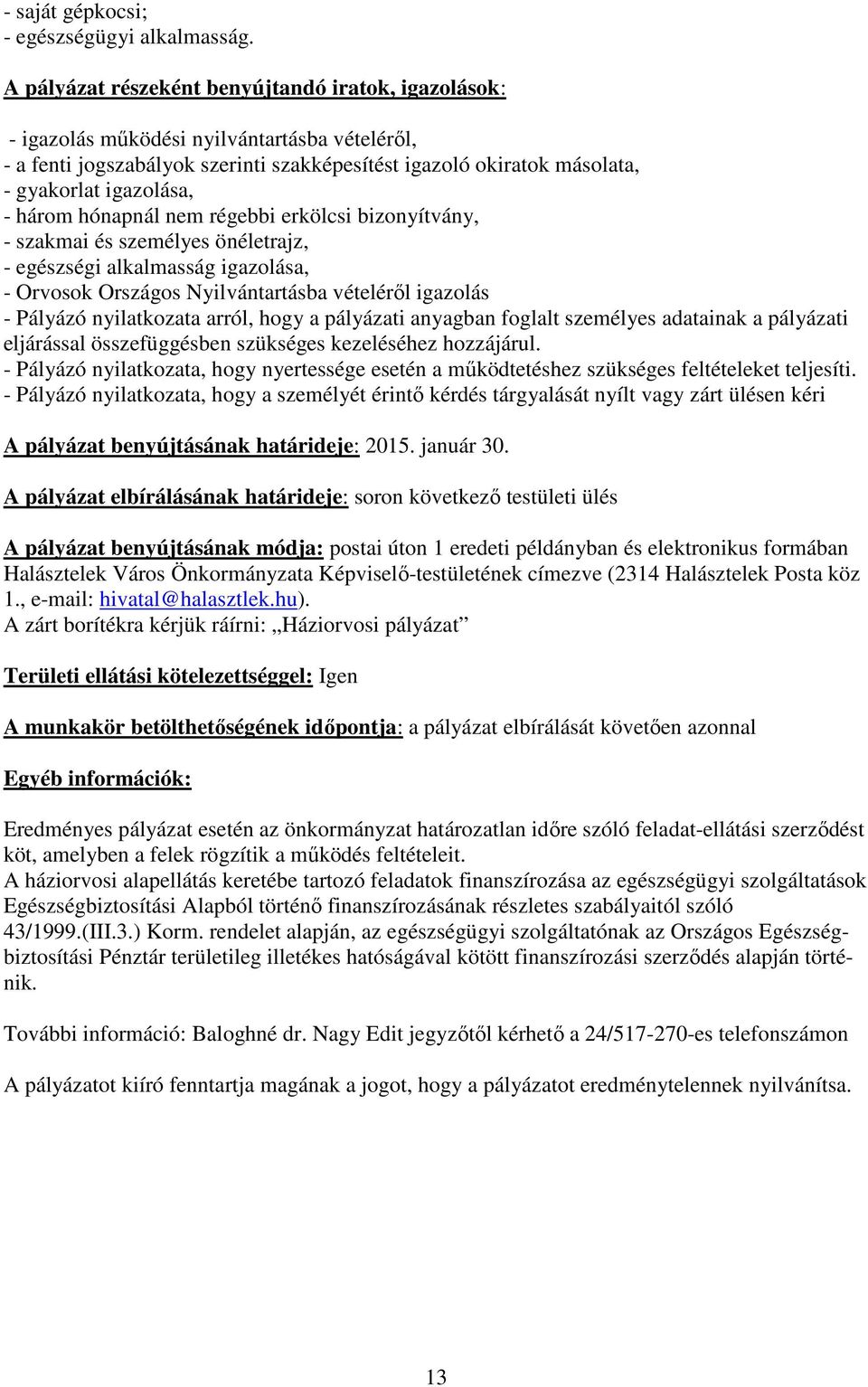 három hónapnál nem régebbi erkölcsi bizonyítvány, - szakmai és személyes önéletrajz, - egészségi alkalmasság igazolása, - Orvosok Országos Nyilvántartásba vételéről igazolás - Pályázó nyilatkozata