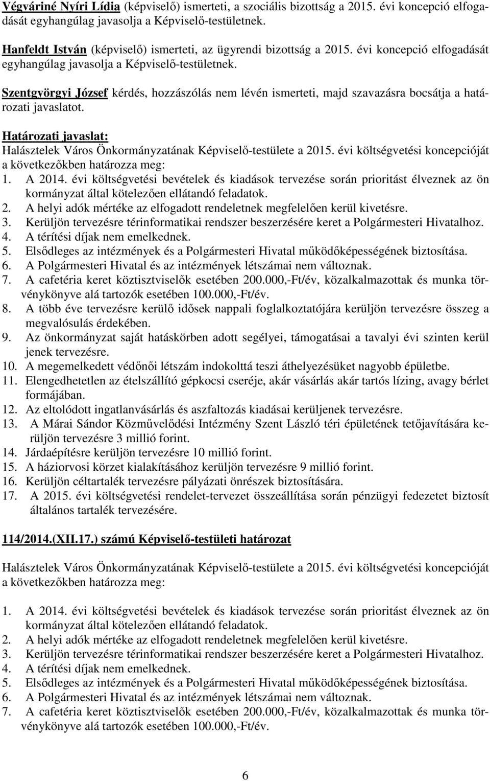 Halásztelek Város Önkormányzatának Képviselő-testülete a 2015. évi költségvetési koncepcióját a következőkben határozza meg: 1. A 2014.