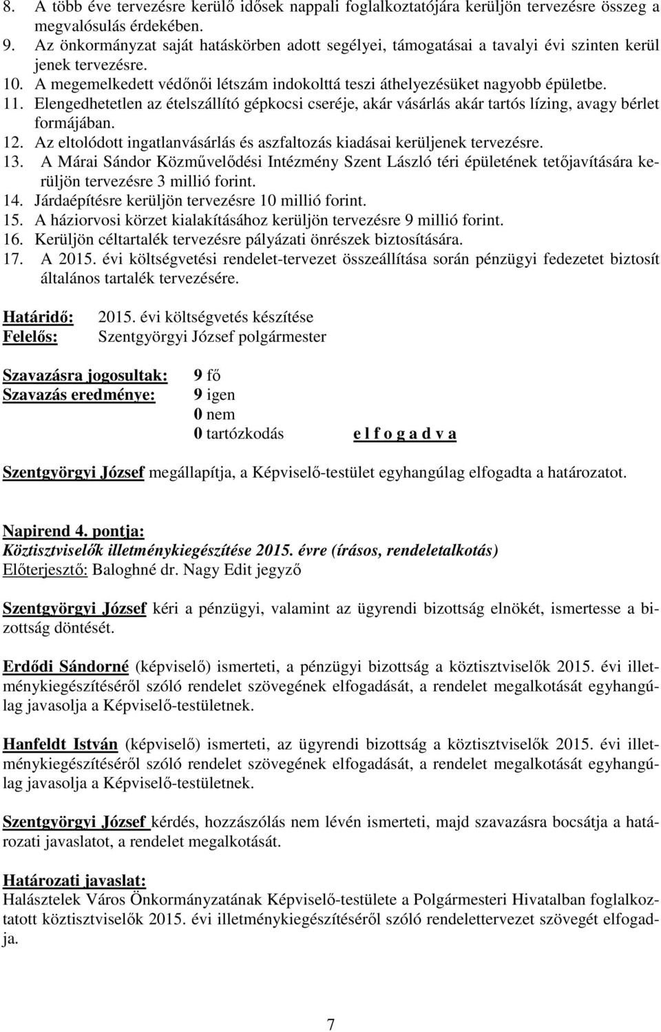 Elengedhetetlen az ételszállító gépkocsi cseréje, akár vásárlás akár tartós lízing, avagy bérlet formájában. 12. Az eltolódott ingatlanvásárlás és aszfaltozás kiadásai kerüljenek tervezésre. 13.