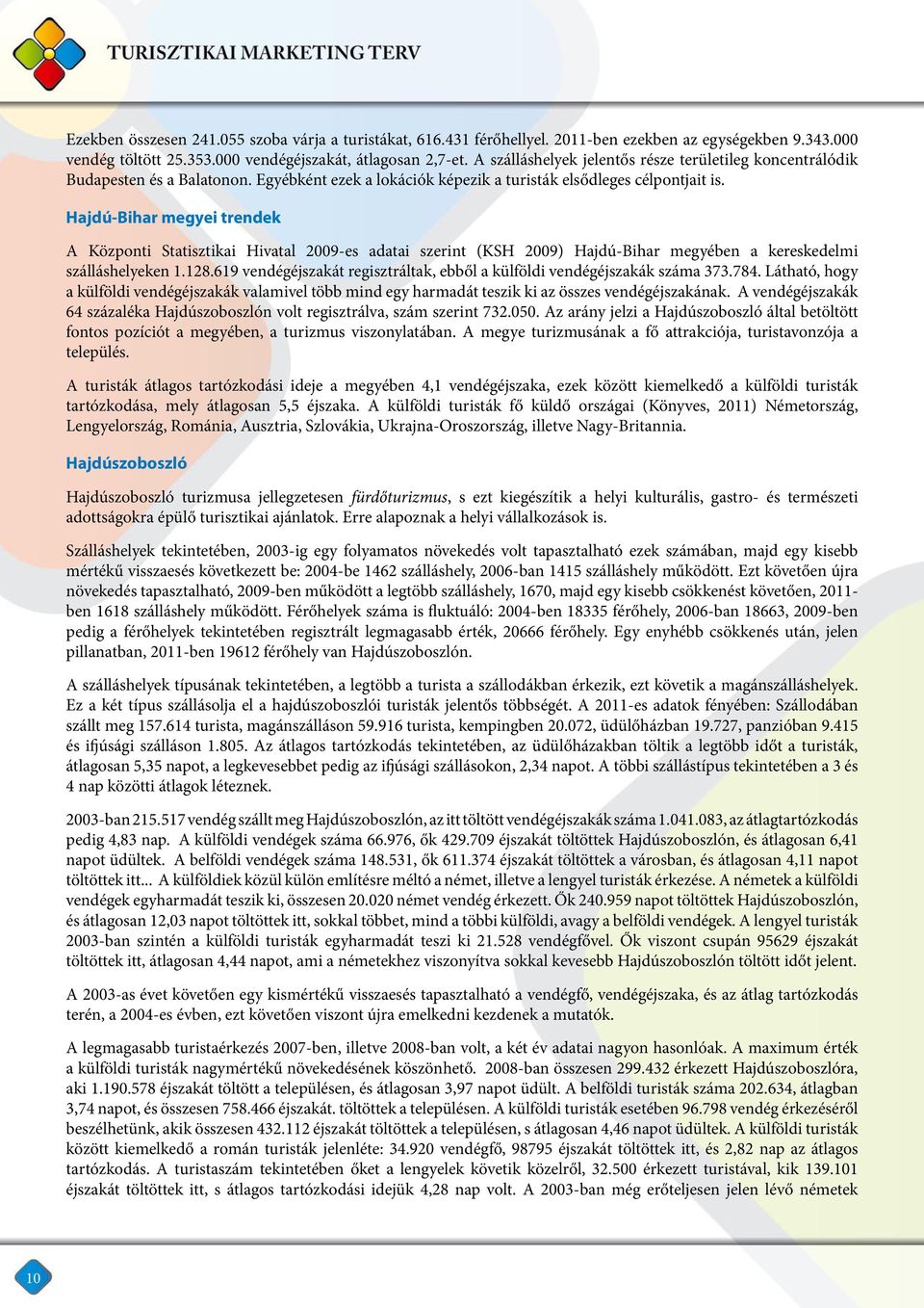 Hajdú-Bihar megyei trendek A Központi Statisztikai Hivatal 2009-es adatai szerint (KSH 2009) Hajdú-Bihar megyében a kereskedelmi szálláshelyeken 1.128.