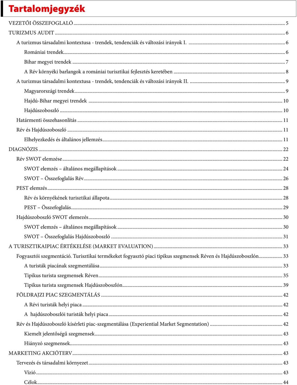 .. 9 Hajdú-Bihar megyei trendek... 10 Hajdúszoboszló... 10 Határmenti összehasonlítás... 11 Rév és Hajdúszoboszló... 11 Elhelyezkedés és általános jellemzés... 11 DIAGNÓZIS... 22 Rév SWOT elemzése.