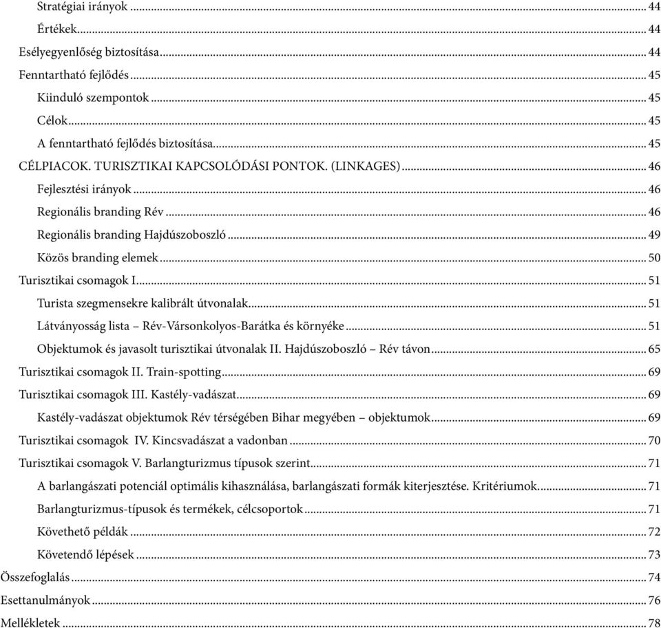 .. 51 Turista szegmensekre kalibrált útvonalak... 51 Látványosság lista Rév-Vársonkolyos-Barátka és környéke... 51 Objektumok és javasolt turisztikai útvonalak II. Hajdúszoboszló Rév távon.