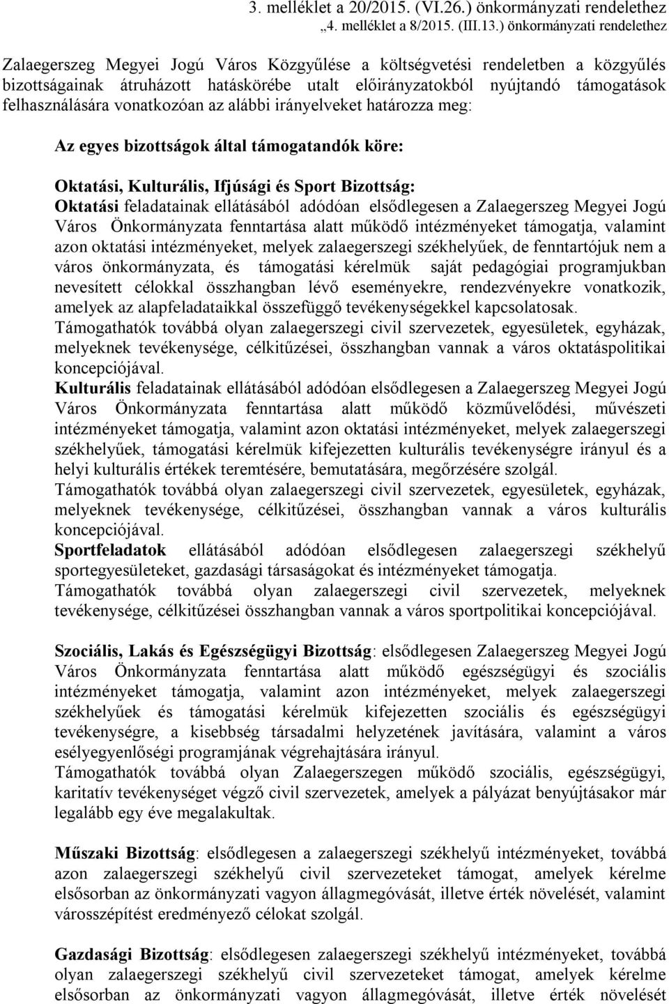 felhasználására vonatkozóan az alábbi irányelveket határozza meg: Az egyes bizottságok által támogatandók köre: Oktatási, Kulturális, Ifjúsági és Sport Bizottság: Oktatási feladatainak ellátásából