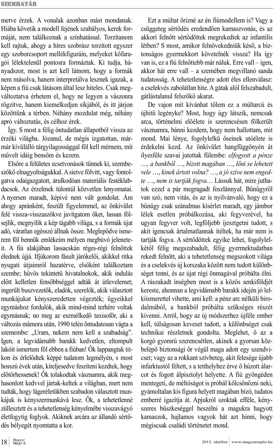 Ki tudja, há - nyad szor, most is azt kell látnom, hogy a formák nem másolva, hanem interpretálva lesznek igazak, a képen a fiú csak látásom által lesz hiteles.