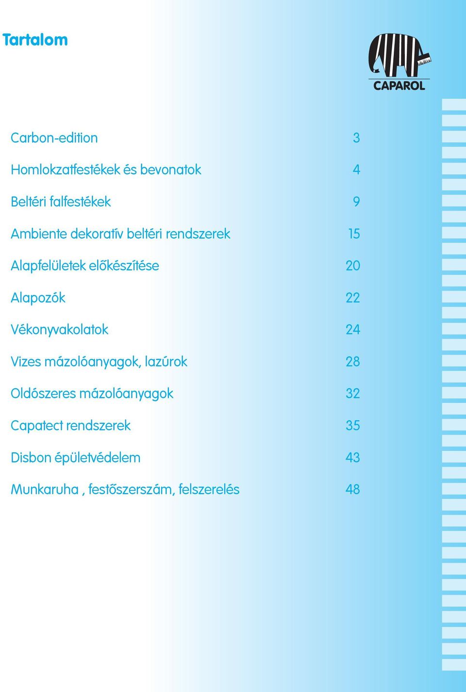 Vékonyvakolatok 24 Vizes mázolóanyagok, lazúrok 28 Oldószeres mázolóanyagok 32