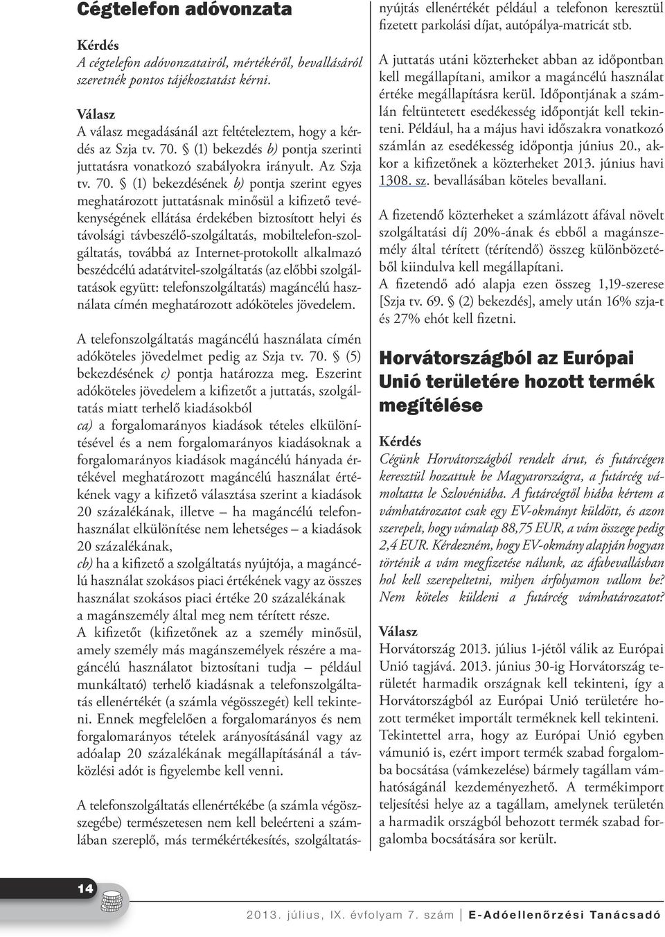 (1) bekezdésének b) pontja szerint egyes meghatározott juttatásnak minősül a kifizető tevékenységének ellátása érdekében biztosított helyi és távolsági távbeszélő-szolgáltatás,