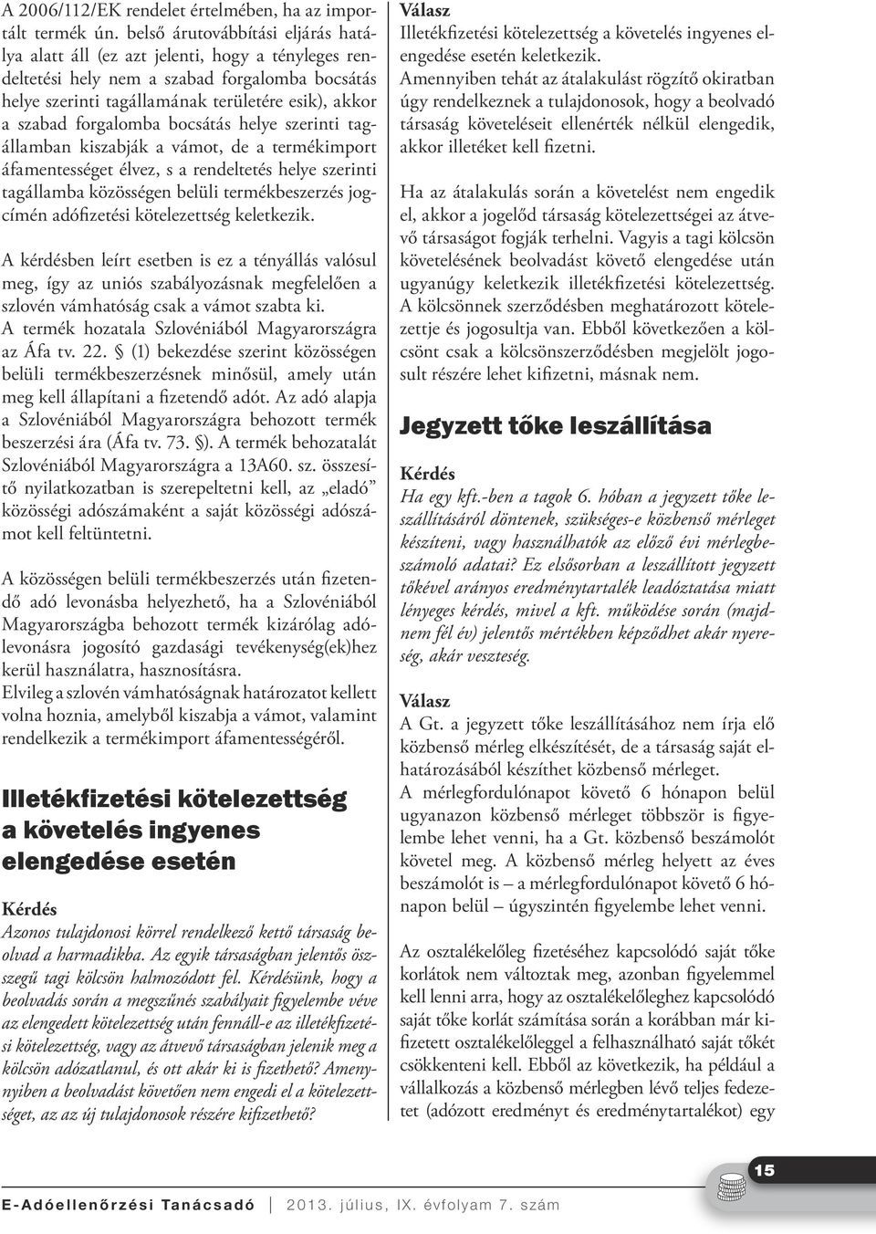 forgalomba bocsátás helye szerinti tagállamban kiszabják a vámot, de a termékimport áfamentességet élvez, s a rendeltetés helye szerinti tagállamba közösségen belüli termékbeszerzés jogcímén