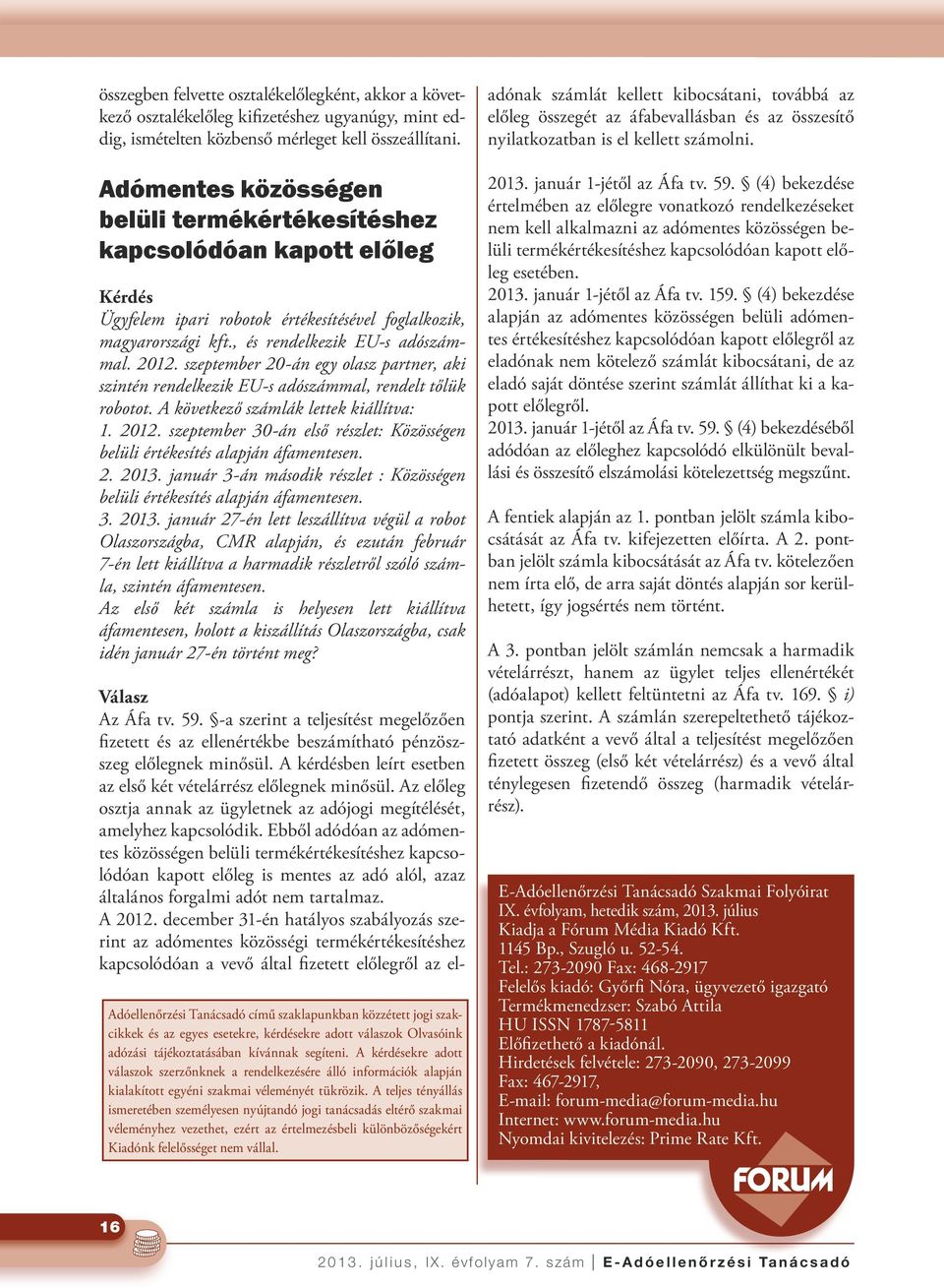 szeptember 20-án egy olasz partner, aki szintén rendelkezik EU-s adószámmal, rendelt tőlük robotot. A következő számlák lettek kiállítva: 1. 2012.