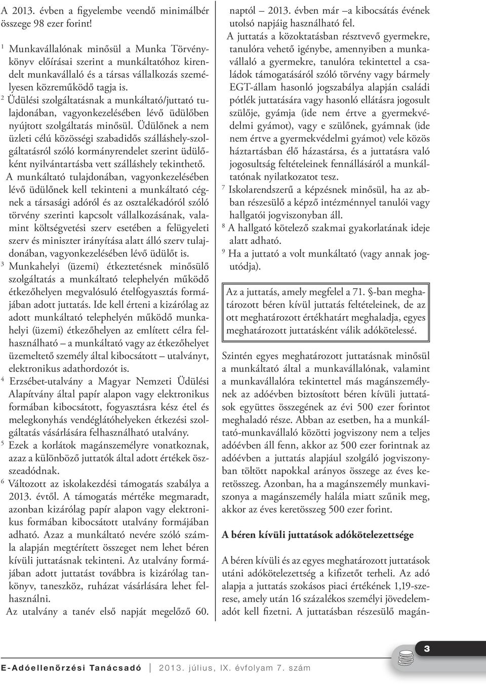 2 Üdülési szolgáltatásnak a munkáltató/juttató tulajdonában, vagyonkezelésében lévő üdülőben nyújtott szolgáltatás minősül.