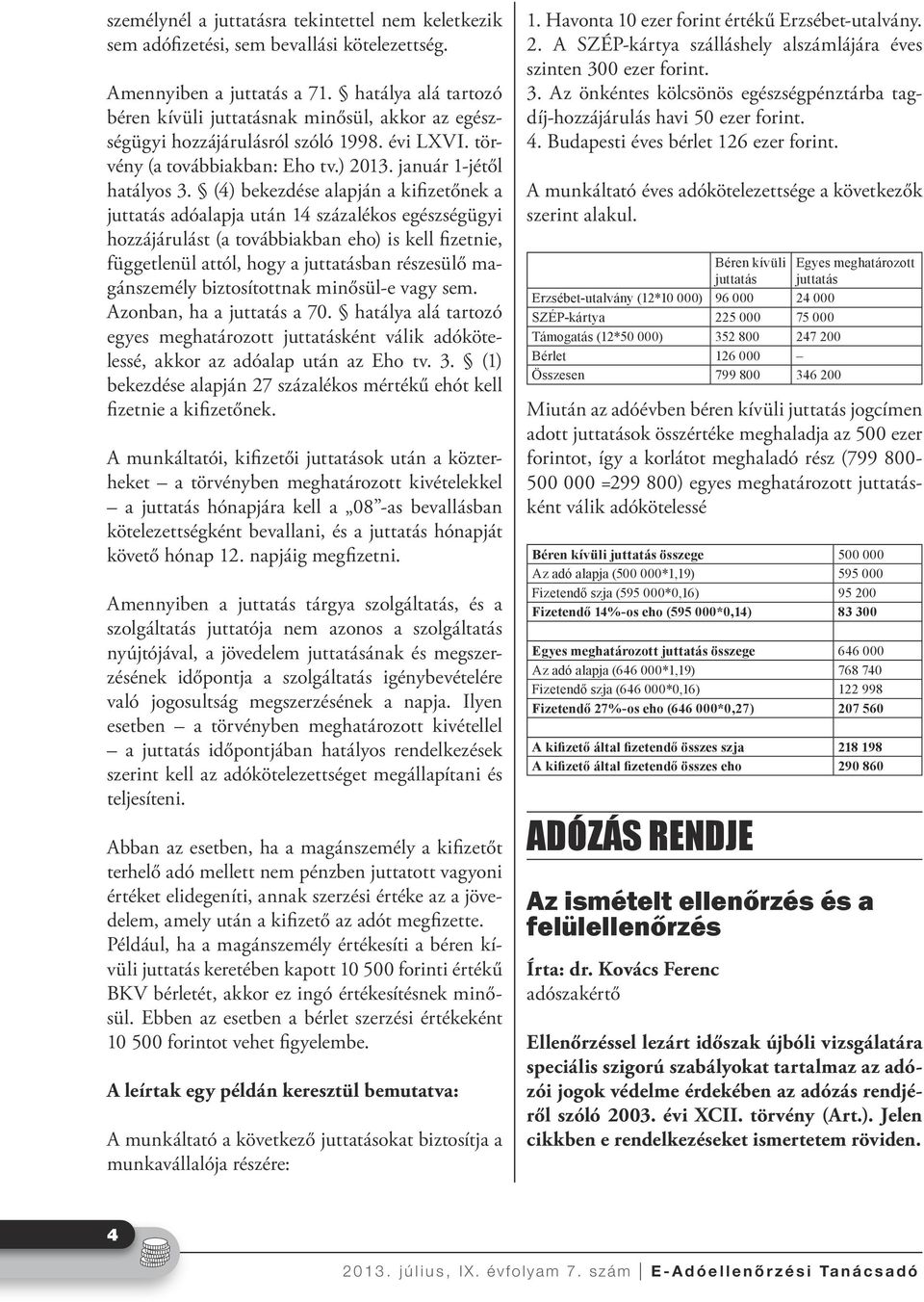 (4) bekezdése alapján a kifizetőnek a juttatás adóalapja után 14 százalékos egészségügyi hozzájárulást (a továbbiakban eho) is kell fizetnie, függetlenül attól, hogy a juttatásban részesülő