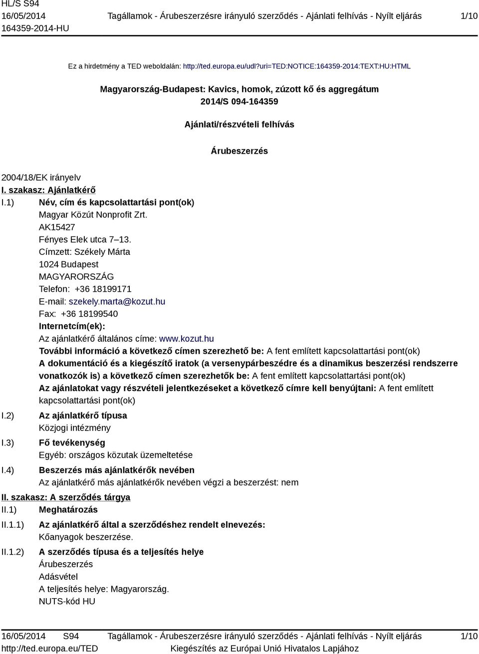 szakasz: Ajánlatkérő I.1) Név, cím és kapcsolattartási pont(ok) Magyar Közút Nonprofit Zrt. AK15427 Fényes Elek utca 7 13.